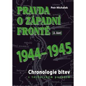 Pravda o západní frontě 1944-1945 (2. část). Chronologie bitev s technickým pozadím - Petr Michálek