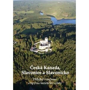 Česká Kanada, Slavonice a Slavonicko. Příběhy z regionu a tipy na turistické výlety - Zdeněk Bauer