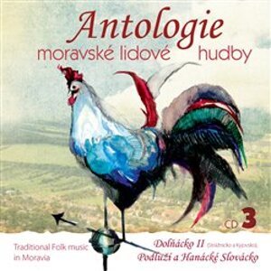 Antologie moravské lidové hudby 3. CD 3 - Dolňácko II, Podluží a Hanácké Slovácko - Antologie moravské lid. hudby