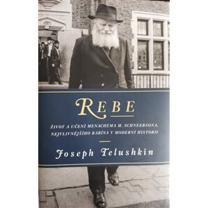 Rebe. Život a učení Menachema M. Schneersona, nejvlivnějšího rabína v moderní historii - Joseph Telushkin