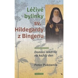 Léčivé bylinky sv. Hildegardy z Bingenu. Domácí lékarna na každý den - Peter Pukownik