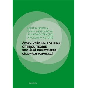 Česká veřejná politika optikou teorie sociální konstrukce cílových populací - Eva Hejzlarová, Jan Kohoutek, Martin Nekola