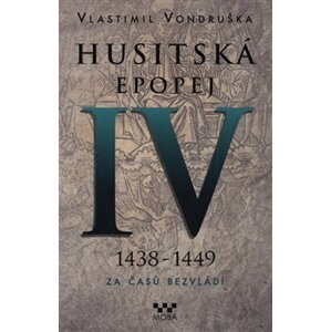 Husitská epopej IV. - Za časů bezvládí. 1438 - 1449 - Vlastimil Vondruška