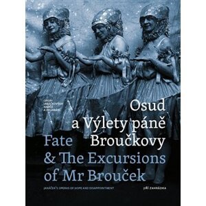 Osud a Výlety páně Broučkovy / Fate & The Excursion of Mr Broucek. Opery Janáčkových nadějí a zklamání - Jiří Zahrádka