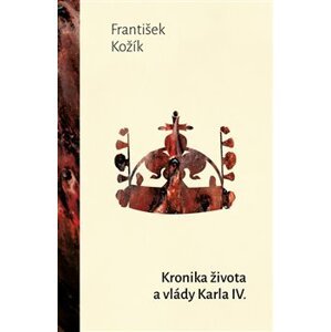 Kronika života a vlády Karla IV. - dobr - František Kožík
