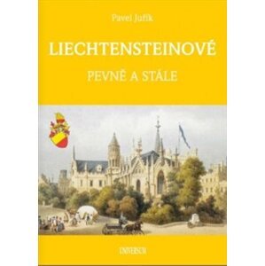 Liechtensteinové - Knížecí a panovnický rod. Pevně a stále - Pavel Juřík