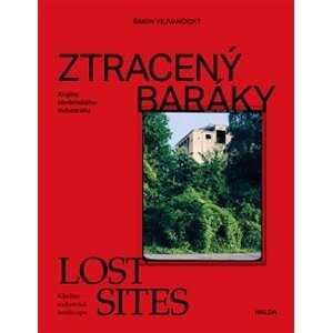 Ztracený baráky / Lost sites. Krajina kladenského industriálu / Kladno industrial landscape - Šimon Vejvančický