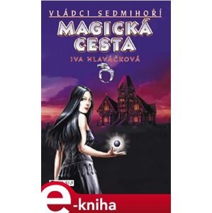 Magická cesta - Vládci Sedmihoří - Jiří Hlaváček, Iva Hlaváčková e-kniha