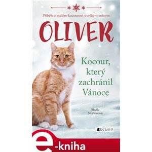 Oliver - kocour, který zachránil Vánoce. Příběh o malém kocourovi s velkým srdce - Sheila Norton e-kniha