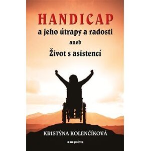 Handicap a jeho útrapy a radosti. aneb Život s asistencí - Kristýna Kolenčíková