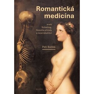 Romantická medicína. aneb Schelling, filosofie přírody a nové lékařství I. díl. - Petr Babka