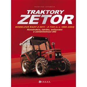 Traktory Zetor. Modelové řady Z 5011 - Z 7341 (r. v. 1980 - 2004) - Konstrukce, údržba, seřizování a zaměnitelnost dílů - František Lupoměch