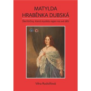 Matylda - hraběnka Dubská. Šlechtična, která myslela nejen na své děti - Věra Rudolfová