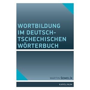 Wortbildung im deutsch-tschechischen Wörterbuch - Martin Šemelík