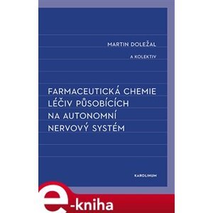 Farmaceutická chemie léčiv působících na autonomní nervový systém - kolektiv, Martin Doležal e-kniha