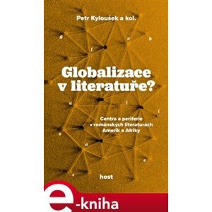 Globalizace v literatuře?. Centra a periferie v románských literaturách Amerik a Afriky - kolektiv, Petr Kyloušek e-kniha
