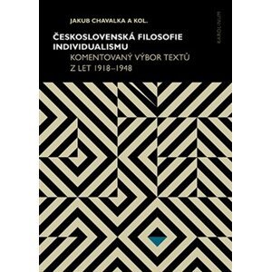 Československá filosofie individualismu. Komentovaný výbor textů z let 1918–1948 - Jakub Chavalka, a kolektiv autorů