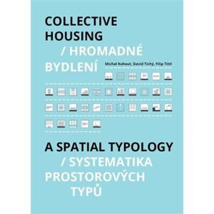Hromadné bydlení / Collective Housing. Systematika prostorových typů / A Spatia Typology - Filip Tittl, Michal Kohout, David Tichý