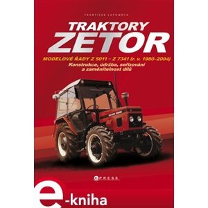 Traktory Zetor. Modelové řady Z 5011 - Z 7341 (r. v. 1980 - 2004) - Konstrukce, údržba, seřizování a zaměnitelnost dílů - František Lupoměch e-kniha