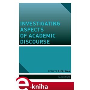 Investigating Aspects of Academic Discourse - Renata Pípalová e-kniha