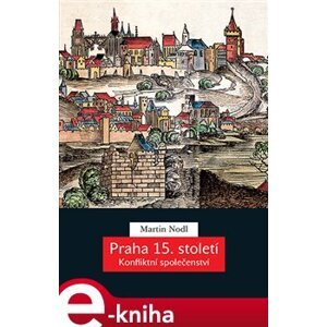 Praha 15. století. Konfliktní společenství - Martin Nodl e-kniha