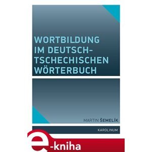 Wortbildung im deutsch-tschechischen Wörterbuch - Martin Šemelík e-kniha