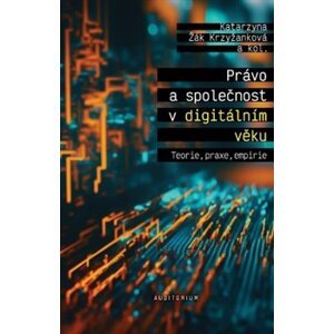 Právo a společnost v digitálním věku. Teorie, praxe, empirie - Katarzyna Žák Krzyžanková