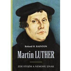 Martin Luther – Zde stojím a nemohu jinak - Roland H. Bainton