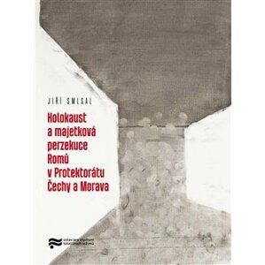 Holocaust a majetková perzekuce Romů v Protektorátu Čechy a Morava - Jiří Smlsal