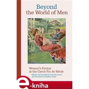Beyond the World of Men. Women’s Fiction at the Czech Fin de Siecle e-kniha