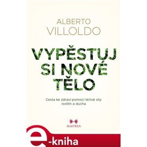Vypěstuj si nové tělo - Johana Pášmová, Alberto Villoldo e-kniha