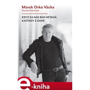 Když za nás Bůh netahá kaštany z ohně - Marek Vácha, Renata Kalenská e-kniha
