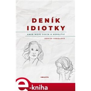 Deník idiotky. aneb Moje cesta k herectví - Denisa Sobolová e-kniha