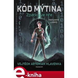 Kód Mýtina - Zpátky ve Hře - Vojtěch Artemian Hlavenka e-kniha