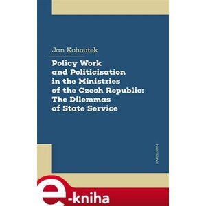 Policy Work and Politicisation in the Ministries of the Czech Republic: The Dilemmas of State Service - Jan Kohoutek e-kniha