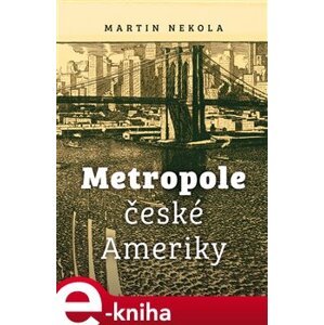 Metropole české Ameriky - Martin Nekola e-kniha