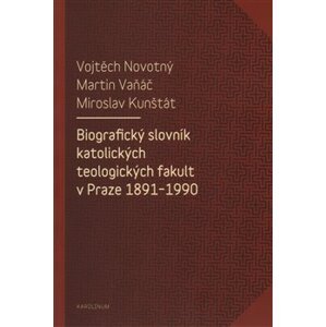 Biografický slovník katolických teologických fakult v Praze 1891-1990 - Vojtěch Novotný, Martin Vaňáč, Miroslav Kunštát