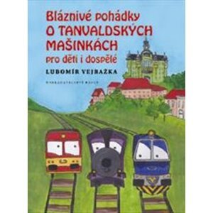 Bláznivé pohádky o Tanvaldských mašinkách pro děti i dospělé - Lubomír Vejražka