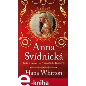 Anna Svídnická – Krásná Anna. Nečekaná láska Karla IV. - Hana Whitton e-kniha