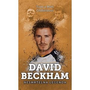 David Beckham: Nesmrtelná legenda - Tom Oldfield, Matt Oldfield