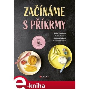 Začínáme s příkrmy - Judita Tkáčová, Eliška Pivrncová, Petra Kuřátková, Tereza Vrábelová e-kniha