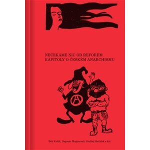 Nečekáme nic od reforem. Kapitoly o českém anarchismu - Ondřej Slačálek, Dagmar Magincová, Bob Kuřík