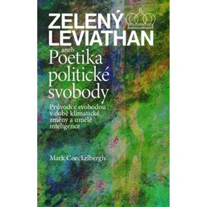 Zelený Leviathan aneb Poetika politické svobody. Průvodce svobodou v době klimatické změny a umělé inteligence - Mark Coeckelbergh