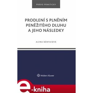 Prodlení s plněním peněžitého dluhu a jeho následky - Alena Bányaiová e-kniha