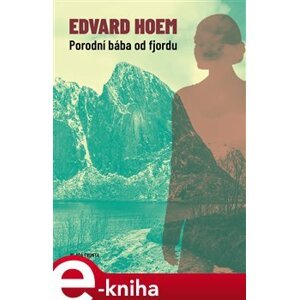 Porodní bába od fjordu - Edvard Hoem e-kniha