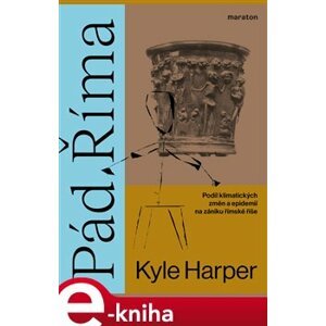 Pád Říma. Podíl klimatických změn a epidemií na zániku římské říše - Kyle Harper e-kniha