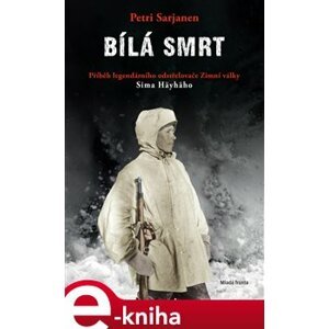 Bílá smrt. Příběh legendárního odstřelovače Zimní války Sima Häyhäho - Petri Sarjanen e-kniha