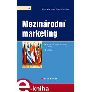 Mezinárodní marketing. Strategické trendy a příklady z praxe – 5. vydání - Martin Machek, Hana Machková e-kniha
