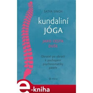 Kundaliní jóga jako cesta duše. Obratel za obratlem k pochopení psychosomatiky páteře - Satya Singh e-kniha