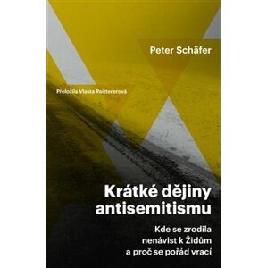 Krátké dějiny antisemitismu. Kde se zrodila nenávist k Židům a proč se pořád vrací - Peter Schäfer